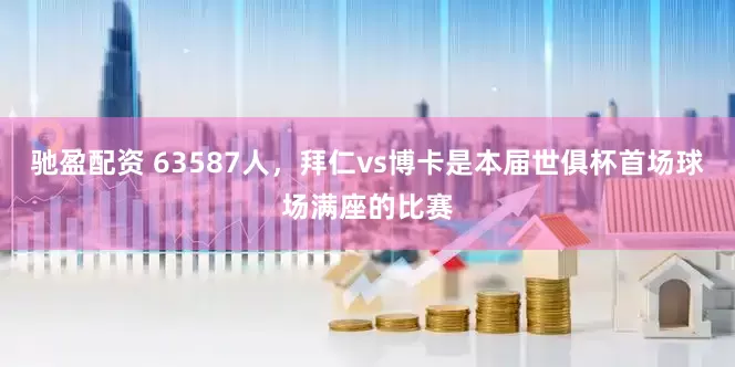 驰盈配资 63587人，拜仁vs博卡是本届世俱杯首场球场满座的比赛