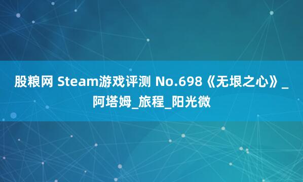 股粮网 Steam游戏评测 No.698《无垠之心》_阿塔姆_旅程_阳光微