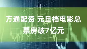 万通配资 元旦档电影总票房破7亿元